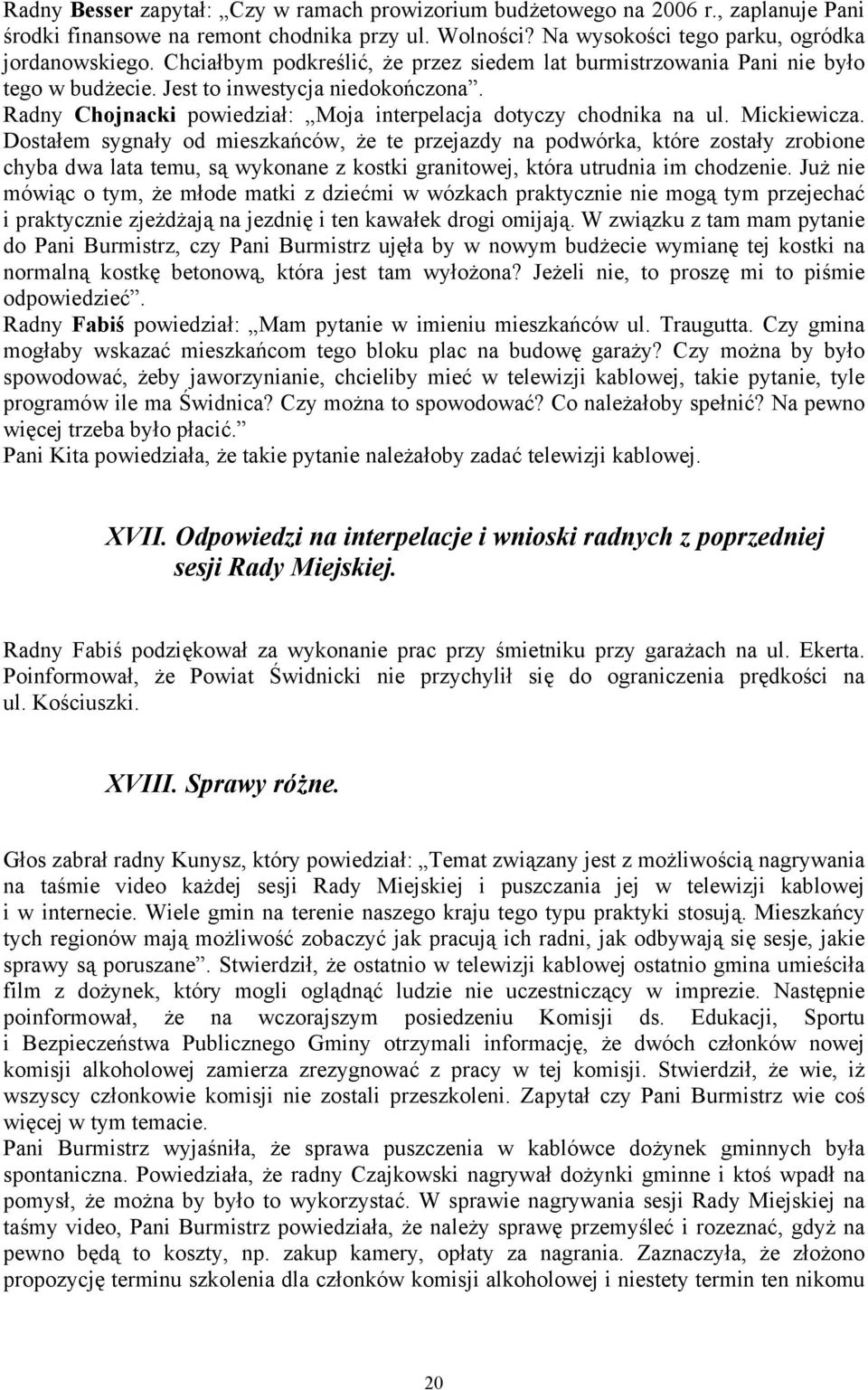 Mickiewicza. Dostałem sygnały od mieszkańców, że te przejazdy na podwórka, które zostały zrobione chyba dwa lata temu, są wykonane z kostki granitowej, która utrudnia im chodzenie.