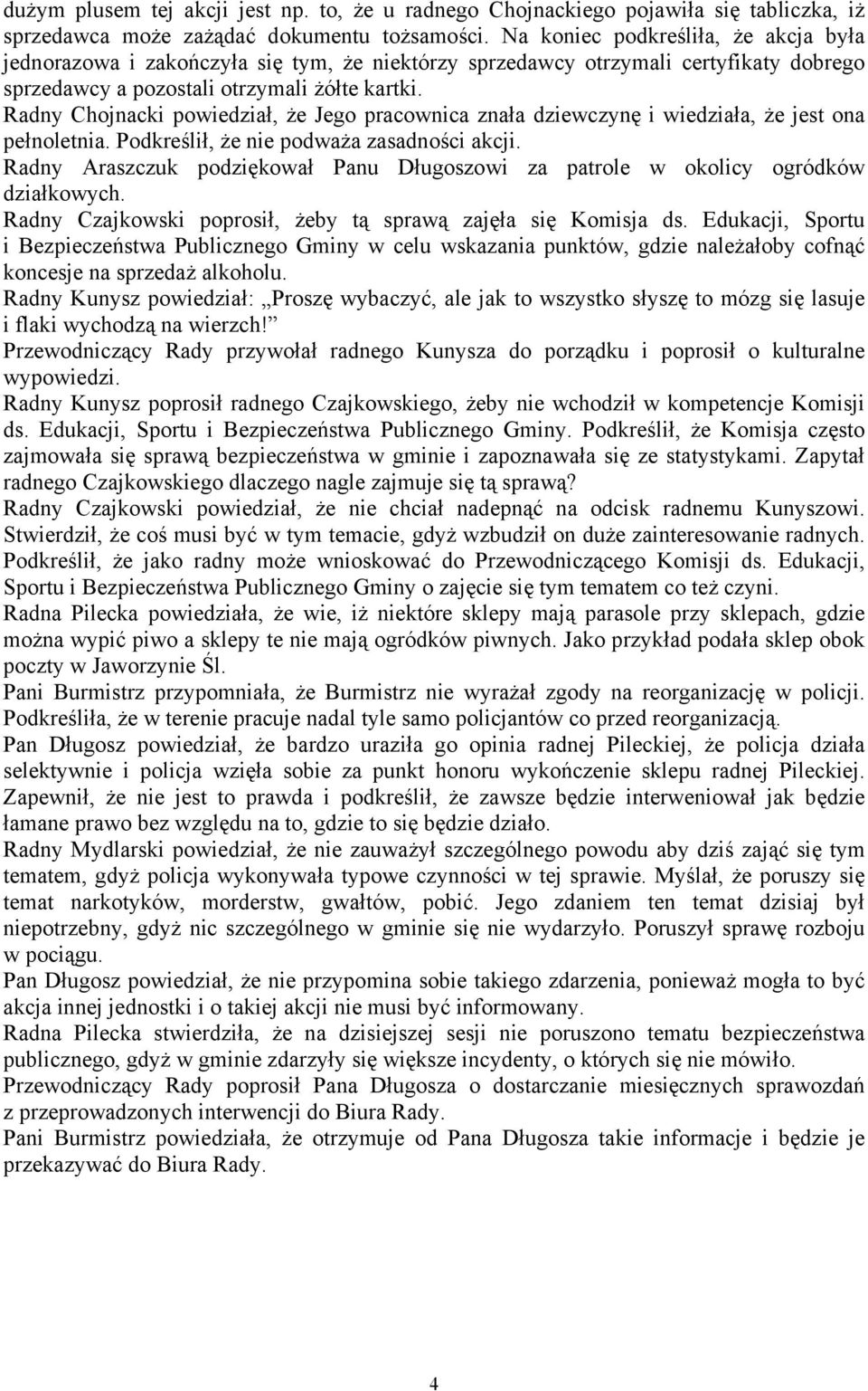 Radny Chojnacki powiedział, że Jego pracownica znała dziewczynę i wiedziała, że jest ona pełnoletnia. Podkreślił, że nie podważa zasadności akcji.