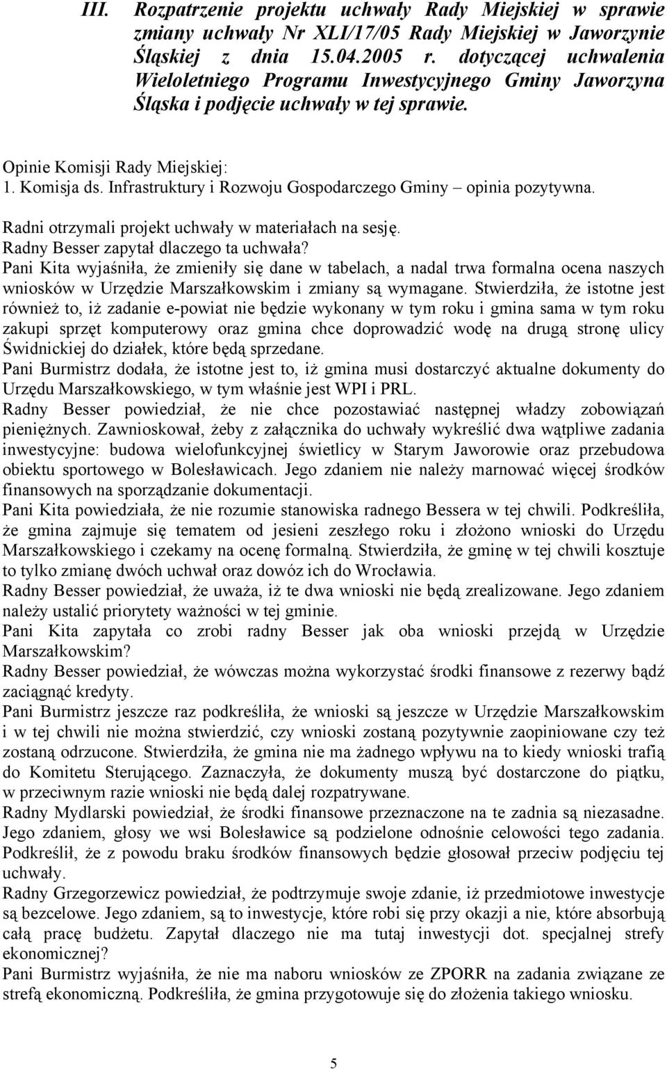 Infrastruktury i Rozwoju Gospodarczego Gminy opinia pozytywna. Radni otrzymali projekt uchwały w materiałach na sesję. Radny Besser zapytał dlaczego ta uchwała?