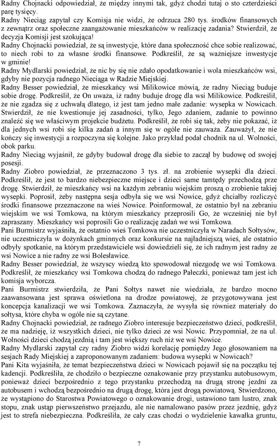 Radny Chojnacki powiedział, że są inwestycje, które dana społeczność chce sobie realizować, to niech robi to za własne środki finansowe. Podkreślił, że są ważniejsze inwestycje w gminie!