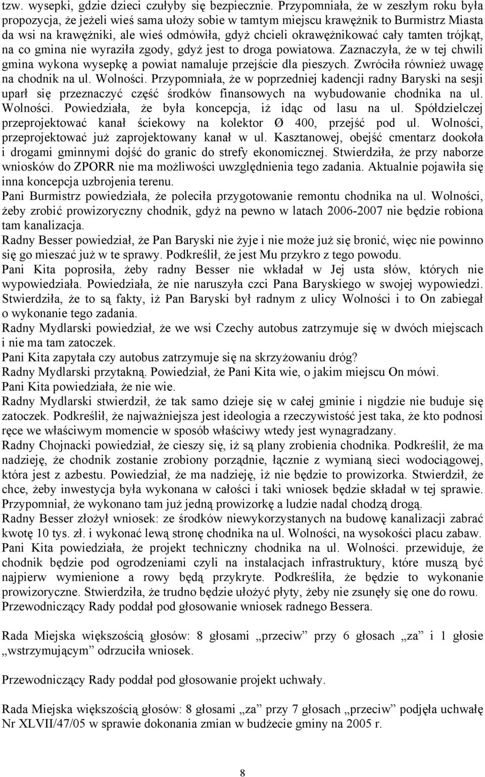 cały tamten trójkąt, na co gmina nie wyraziła zgody, gdyż jest to droga powiatowa. Zaznaczyła, że w tej chwili gmina wykona wysepkę a powiat namaluje przejście dla pieszych.