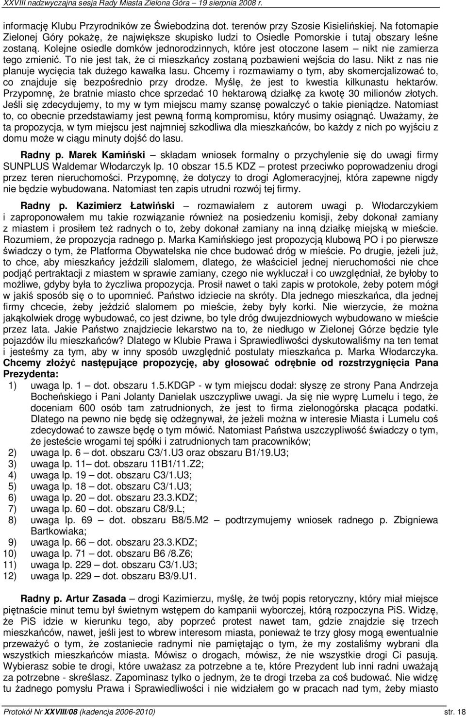 Nikt z nas nie planuje wycicia tak duego kawałka lasu. Chcemy i rozmawiamy o tym, aby skomercjalizowa to, co znajduje si bezporednio przy drodze. Myl, e jest to kwestia kilkunastu hektarów.