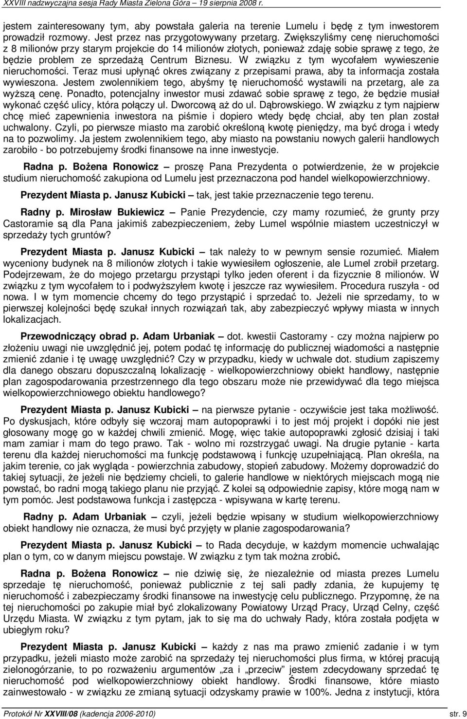 W zwizku z tym wycofałem wywieszenie nieruchomoci. Teraz musi upłyn okres zwizany z przepisami prawa, aby ta informacja została wywieszona.