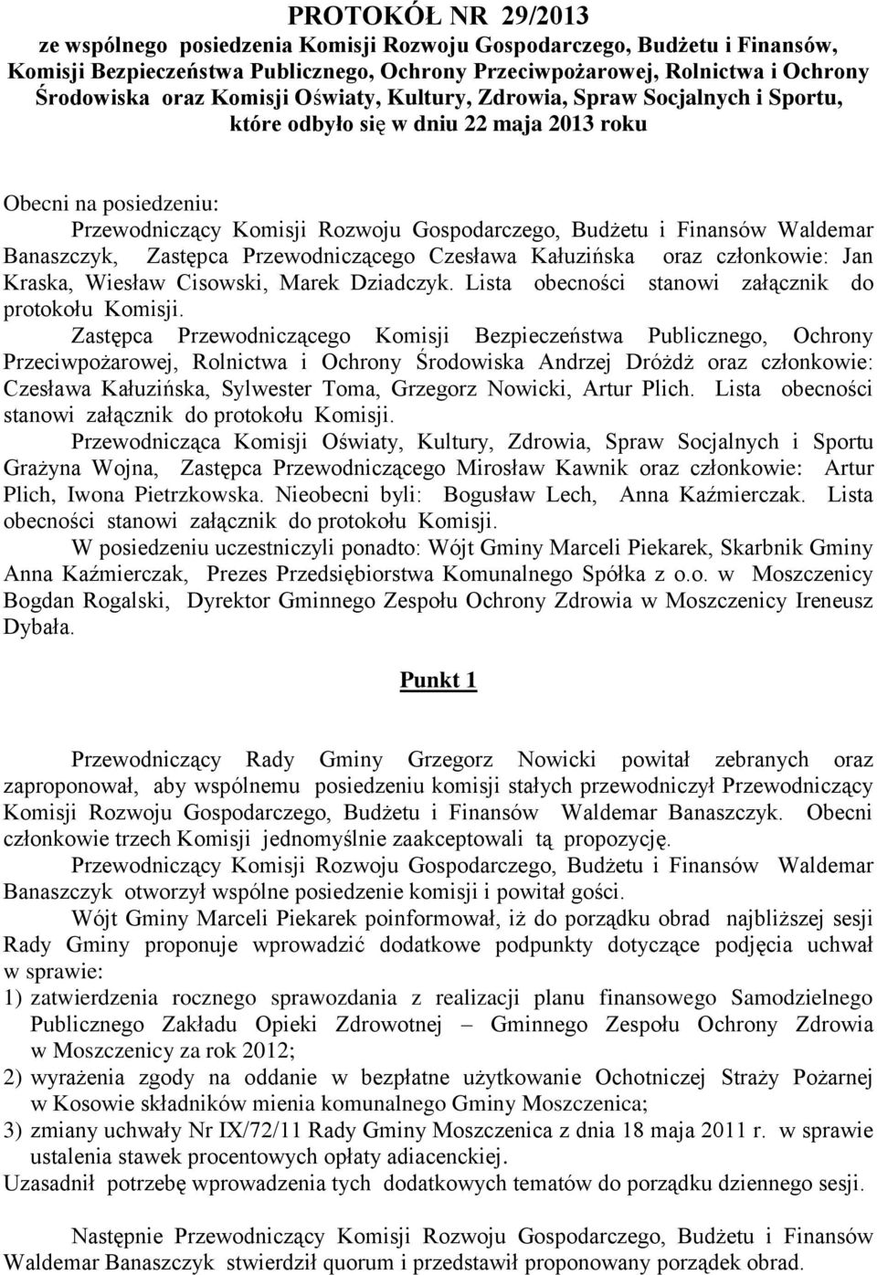 Waldemar Banaszczyk, Zastępca Przewodniczącego Czesława Kałuzińska oraz członkowie: Jan Kraska, Wiesław Cisowski, Marek Dziadczyk. Lista obecności stanowi załącznik do protokołu Komisji.