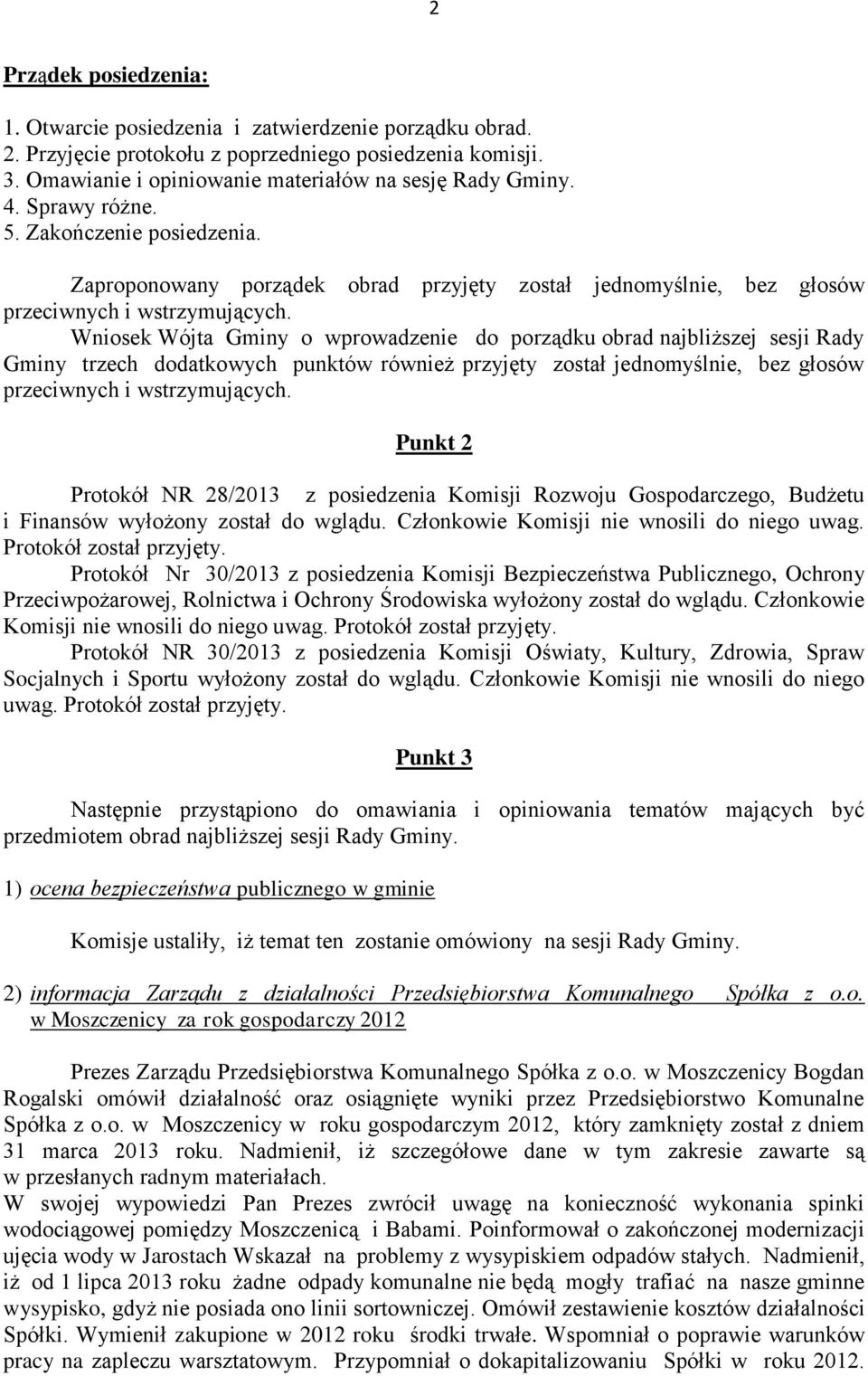 Zaproponowany porządek obrad przyjęty został jednomyślnie, bez głosów przeciwnych Wniosek Wójta Gminy o wprowadzenie do porządku obrad najbliższej sesji Rady Gminy trzech dodatkowych punktów również