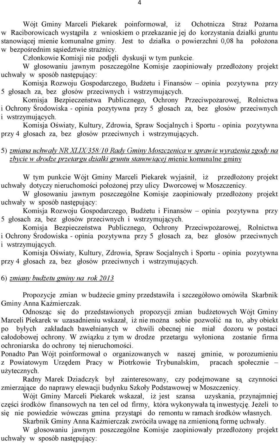 5 głosach za, bez głosów przeciwnych przy 4 głosach za, bez głosów przeciwnych 5) zmiana uchwały NR XLIX/358/10 Rady Gminy Moszczenica w sprawie wyrażenia zgody na zbycie w drodze przetargu działki