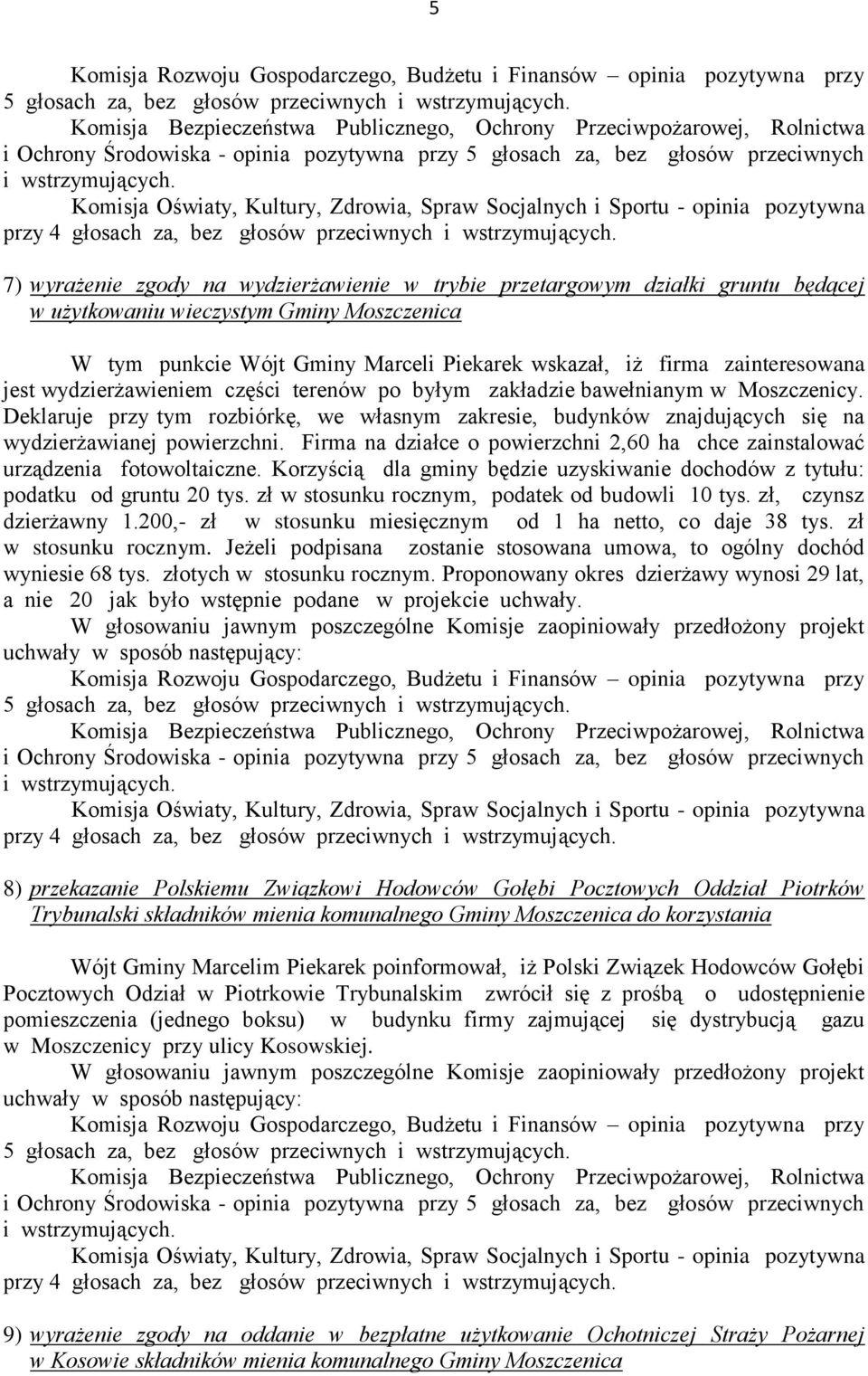 Deklaruje przy tym rozbiórkę, we własnym zakresie, budynków znajdujących się na wydzierżawianej powierzchni. Firma na działce o powierzchni 2,60 ha chce zainstalować urządzenia fotowoltaiczne.