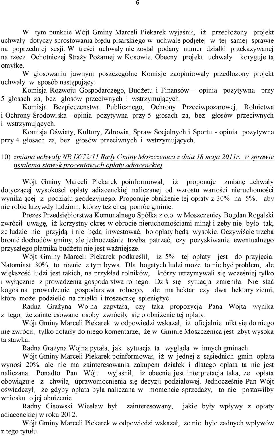 5 głosach za, bez głosów przeciwnych przy 4 głosach za, bez głosów przeciwnych 10) zmiana uchwały NR IX/72/11 Rady Gminy Moszczenica z dnia 18 maja 2011r.