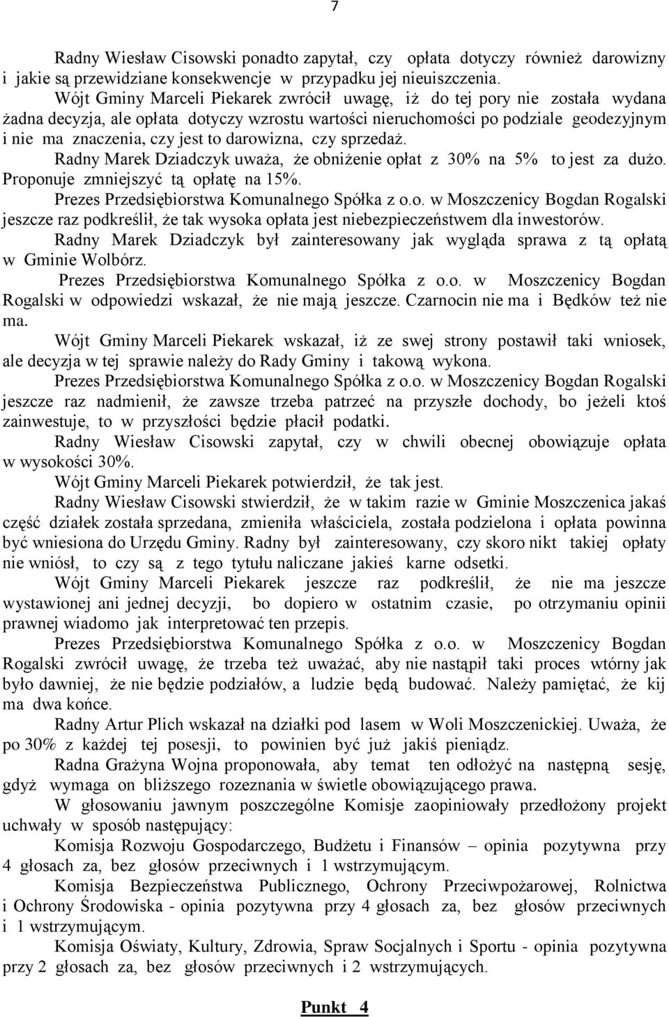 darowizna, czy sprzedaż. Radny Marek Dziadczyk uważa, że obniżenie opłat z 30% na 5% to jest za dużo. Proponuje zmniejszyć tą opłatę na 15%. Prezes Przedsiębiorstwa Komunalnego Spółka z o.o. w Moszczenicy Bogdan Rogalski jeszcze raz podkreślił, że tak wysoka opłata jest niebezpieczeństwem dla inwestorów.