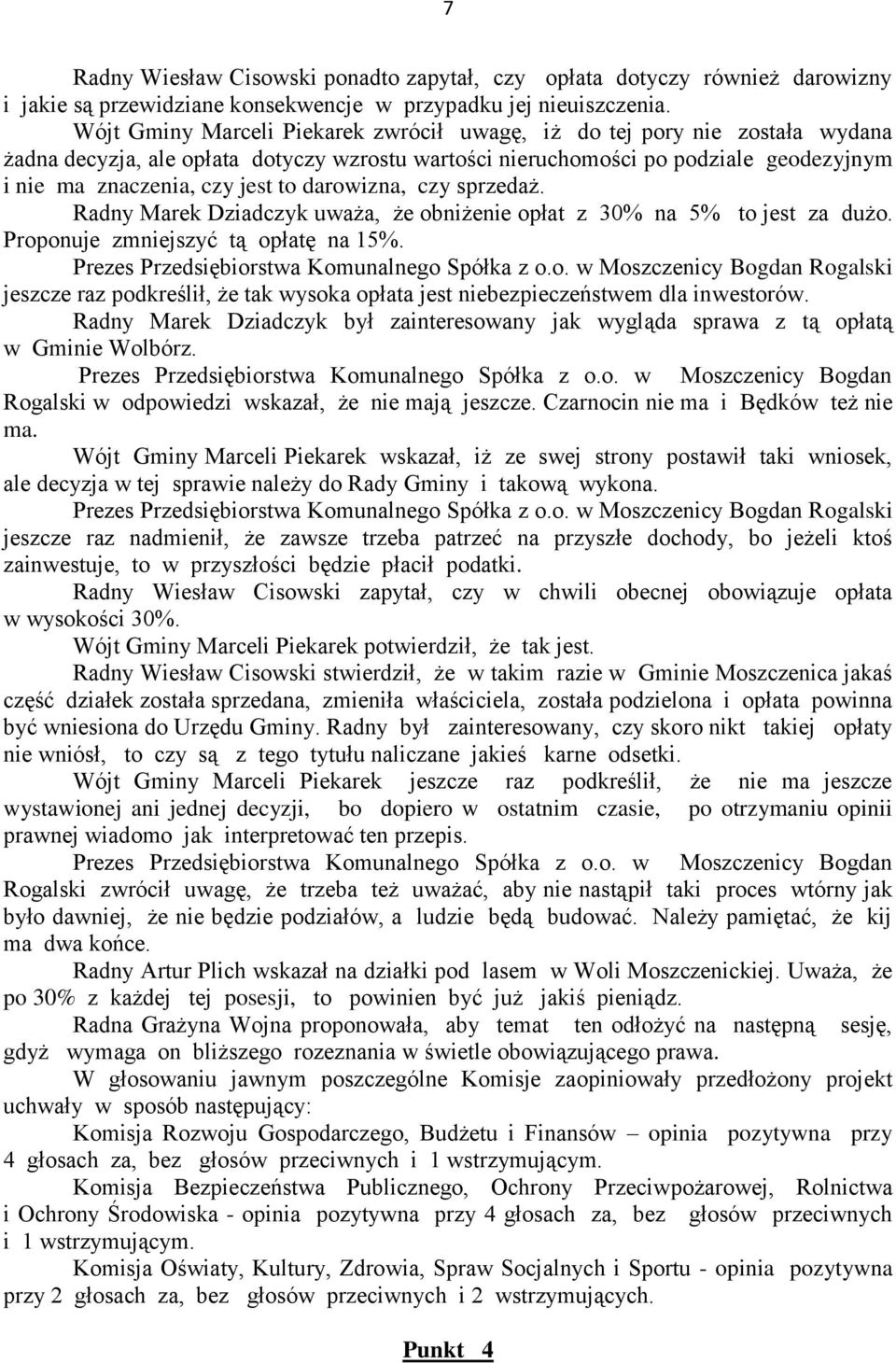 darowizna, czy sprzedaż. Radny Marek Dziadczyk uważa, że obniżenie opłat z 30% na 5% to jest za dużo. Proponuje zmniejszyć tą opłatę na 15%. Prezes Przedsiębiorstwa Komunalnego Spółka z o.o. w Moszczenicy Bogdan Rogalski jeszcze raz podkreślił, że tak wysoka opłata jest niebezpieczeństwem dla inwestorów.