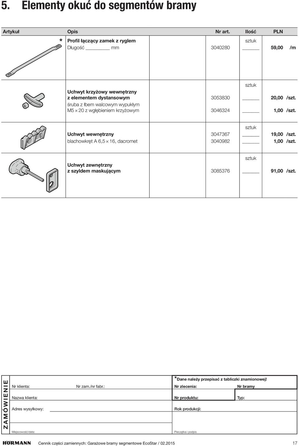 Uchwyt wewnętrzny 3047367 19,00 /szt. blachowkręt A 6,5 16, dacromet 3040982 1,00 /szt.