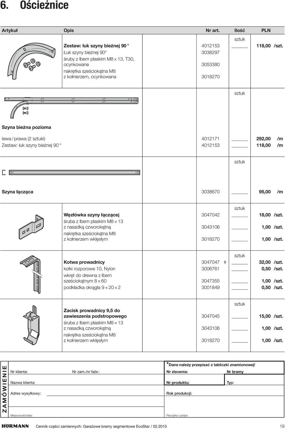 Zestaw: łuk szyny bieżnej 90 4012153 118,00 /m Szyna łącząca 3038670 95,00 /m Węzłówka szyny łączącej 3047042 18,00 /szt. śruba z łbem płaskim M8 13 z nasadką czworokątną 3043106 1,00 /szt.