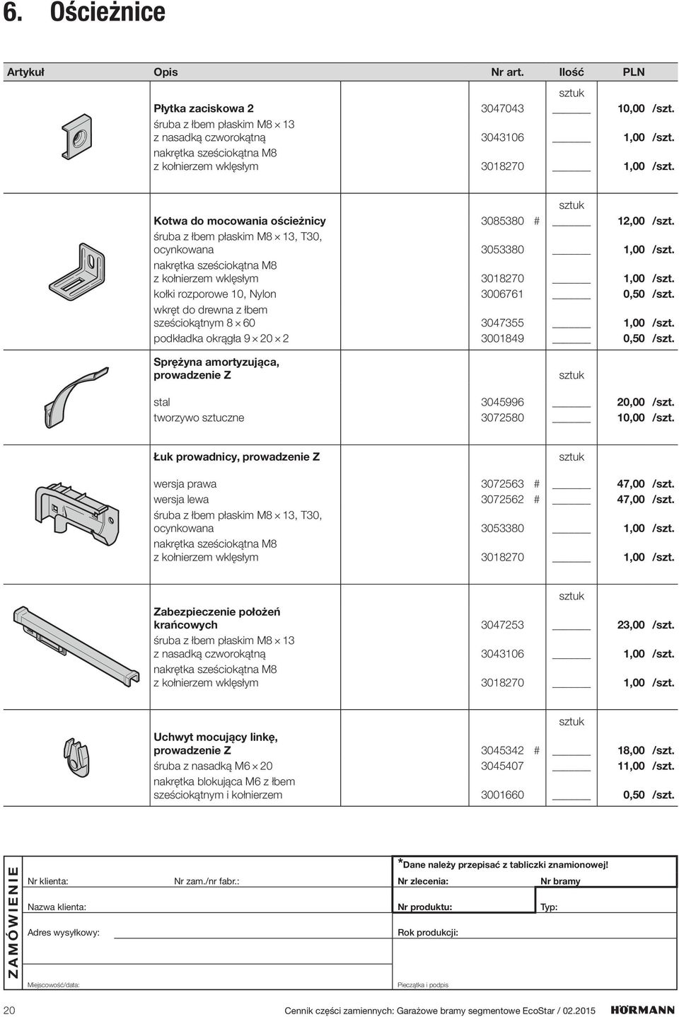 kołki rozporowe 10, Nylon 3006761 0,50 /szt. wkręt do drewna z łbem sześciokątnym 8 60 3047355 1,00 /szt. podkładka okrągła 9 20 2 3001849 0,50 /szt.