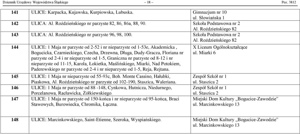 Roździeńskiego 82 144 ULICE: 1 Maja nr parzyste od 2-52 i nr nieparzyste od 1-53e, Akademicka, Bogucicka, Czarnieckiego, Czecha, Drzewna, Długa, Dudy-Gracza, Floriana nr parzyste od 2-4 i nr