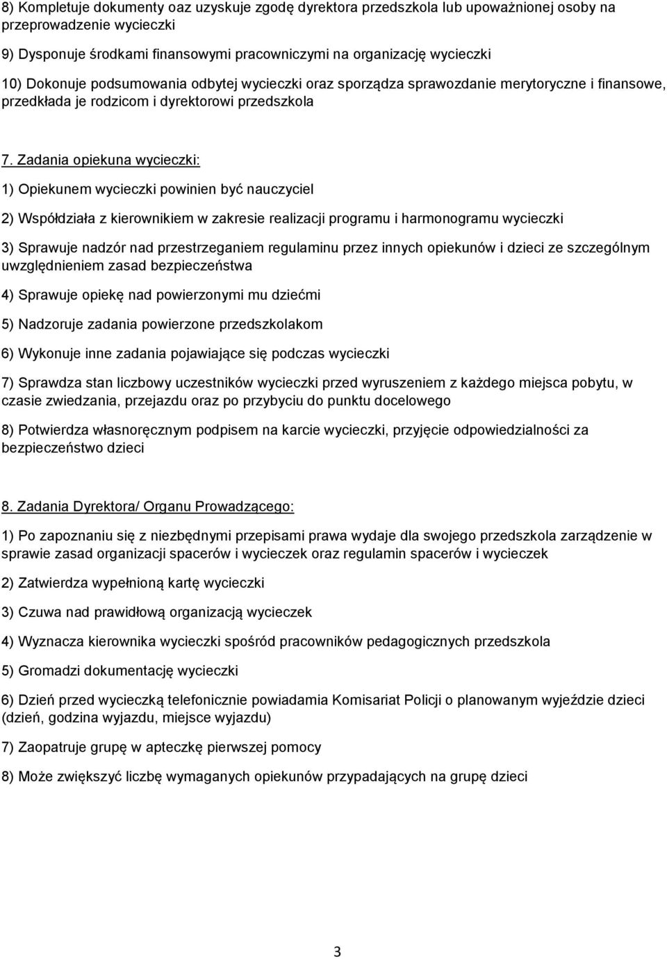 Zadania opiekuna wycieczki: 1) Opiekunem wycieczki powinien być nauczyciel 2) Współdziała z kierownikiem w zakresie realizacji programu i harmonogramu wycieczki 3) Sprawuje nadzór nad przestrzeganiem