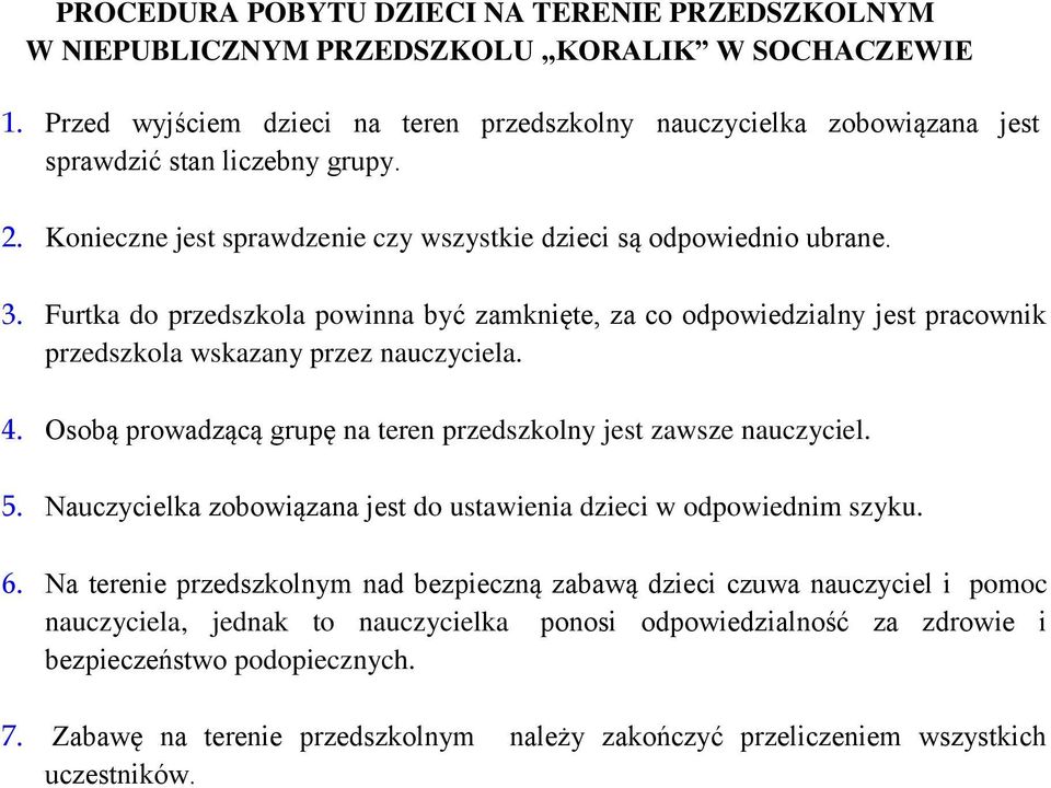 Furtka do przedszkola powinna być zamknięte, za co odpowiedzialny jest pracownik przedszkola wskazany przez nauczyciela. 4. Osobą prowadzącą grupę na teren przedszkolny jest zawsze nauczyciel. 5.