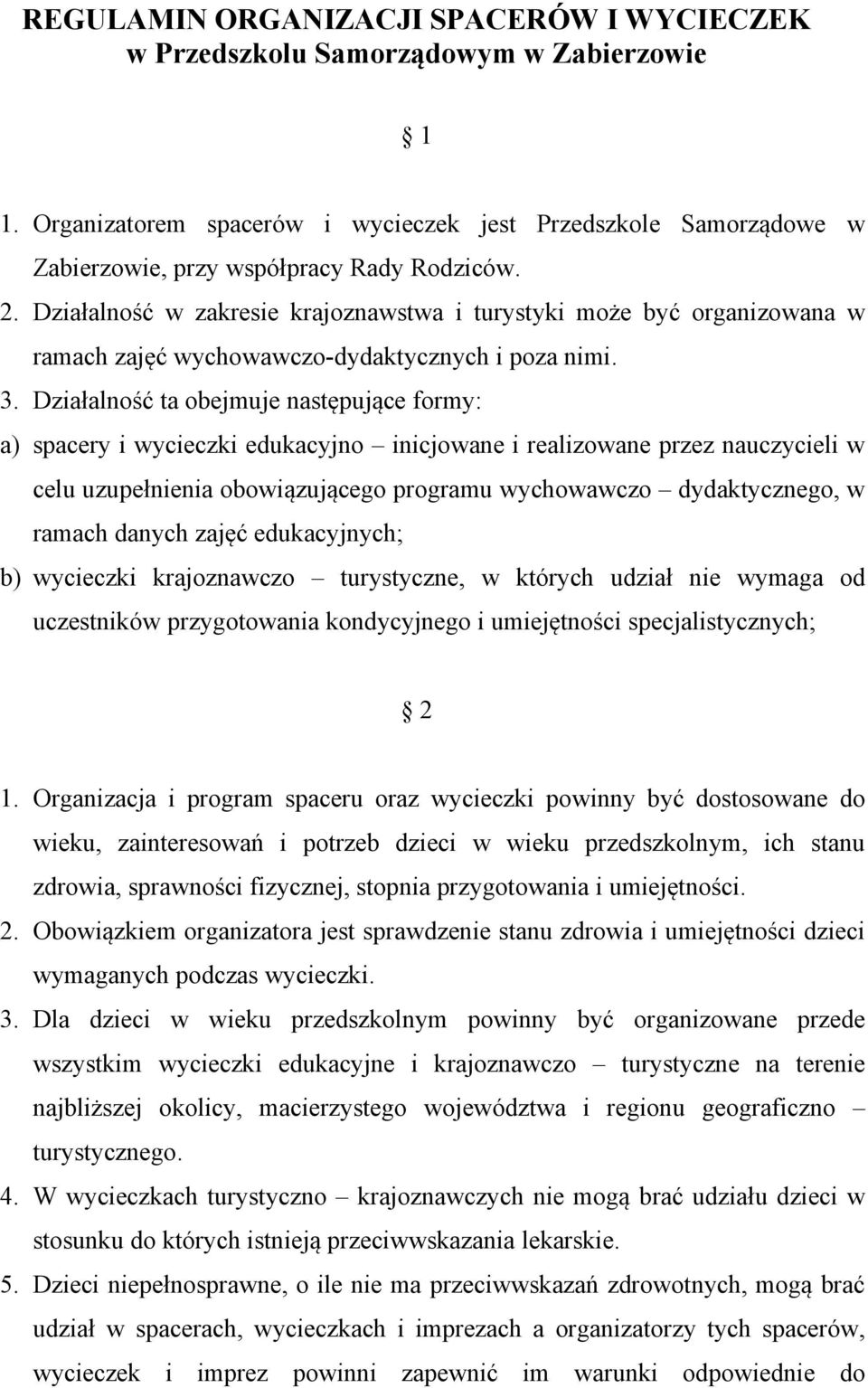 Działalność ta obejmuje następujące formy: a) spacery i wycieczki edukacyjno inicjowane i realizowane przez nauczycieli w celu uzupełnienia obowiązującego programu wychowawczo dydaktycznego, w ramach