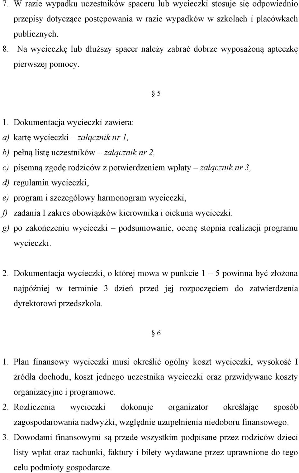 Dokumentacja wycieczki zawiera: a) kartę wycieczki załącznik nr 1, b) pełną listę uczestników załącznik nr 2, c) pisemną zgodę rodziców z potwierdzeniem wpłaty załącznik nr 3, d) regulamin wycieczki,