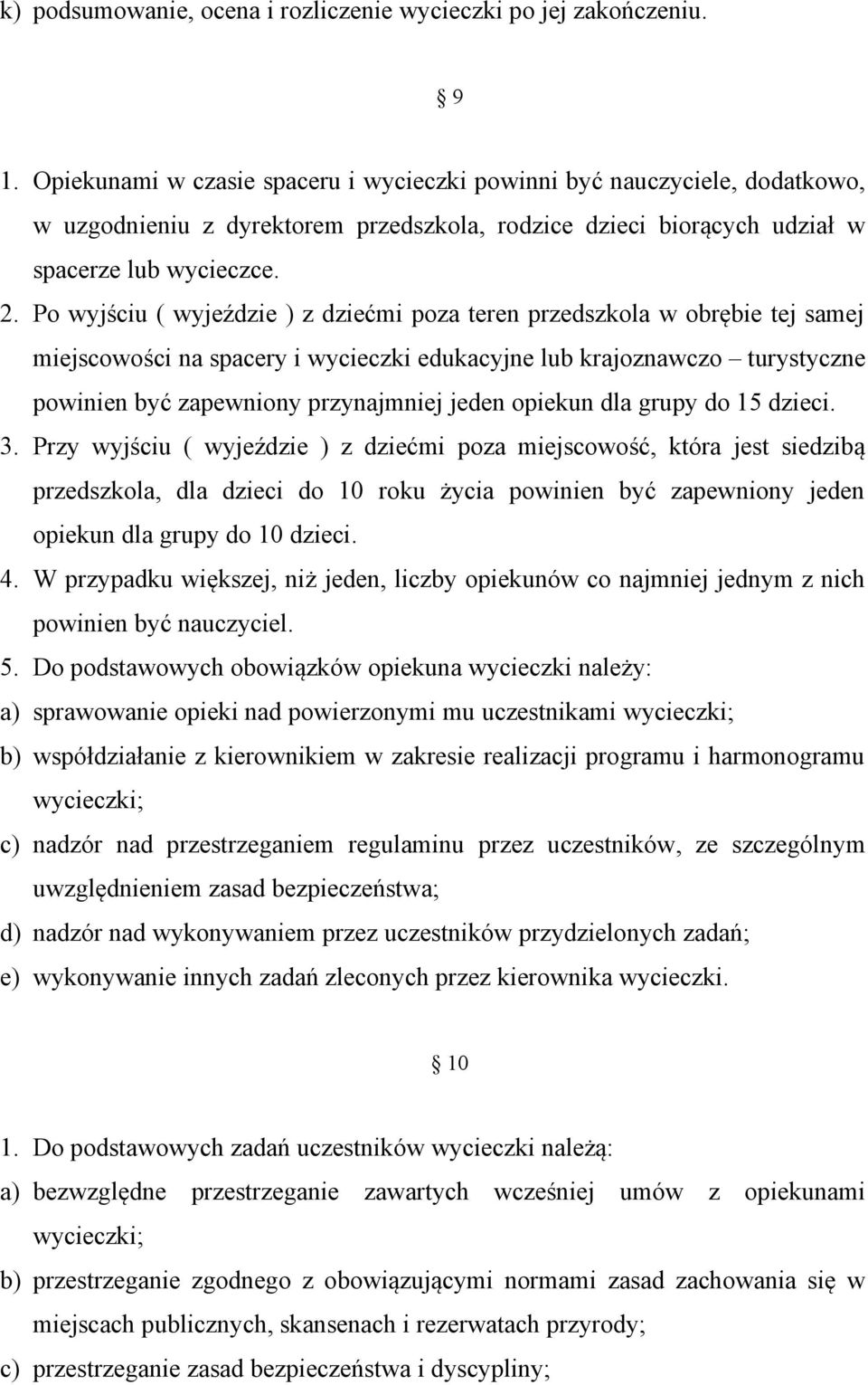 Po wyjściu ( wyjeździe ) z dziećmi poza teren przedszkola w obrębie tej samej miejscowości na spacery i wycieczki edukacyjne lub krajoznawczo turystyczne powinien być zapewniony przynajmniej jeden