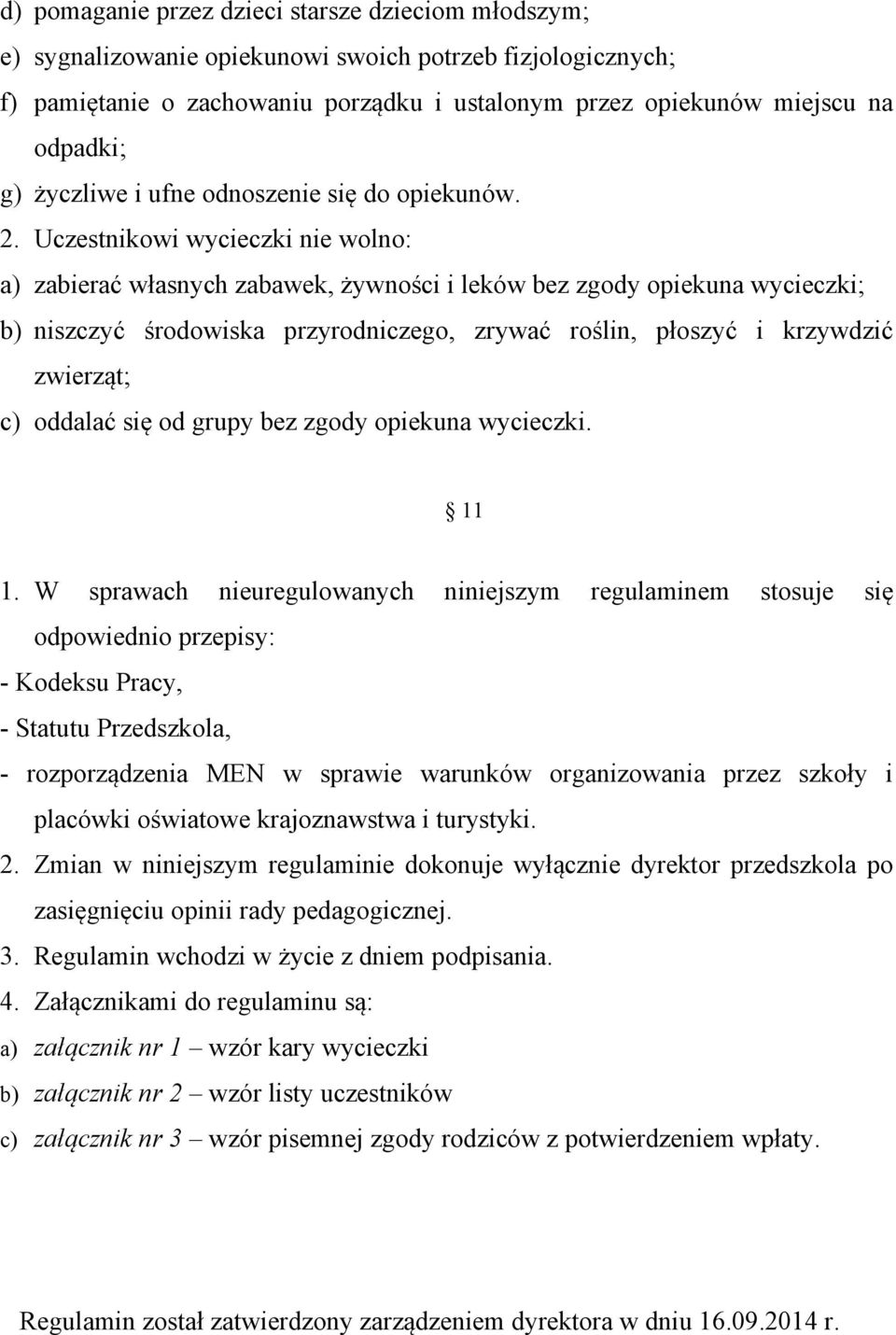 Uczestnikowi wycieczki nie wolno: a) zabierać własnych zabawek, żywności i leków bez zgody opiekuna b) niszczyć środowiska przyrodniczego, zrywać roślin, płoszyć i krzywdzić zwierząt; c) oddalać się