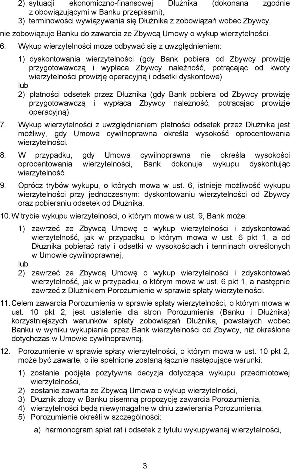 Wykup wierzytelności może odbywać się z uwzględnieniem: 1) dyskontowania wierzytelności (gdy Bank pobiera od Zbywcy prowizję przygotowawczą i wypłaca Zbywcy należność, potrącając od kwoty