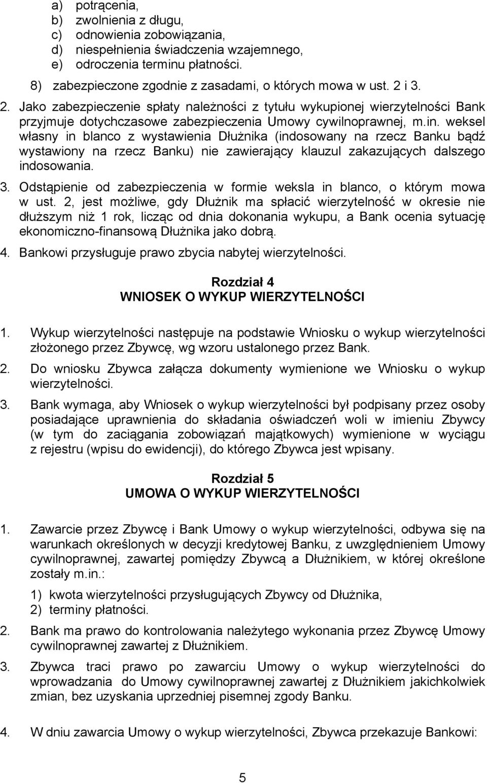 weksel własny in blanco z wystawienia Dłużnika (indosowany na rzecz Banku bądź wystawiony na rzecz Banku) nie zawierający klauzul zakazujących dalszego indosowania. 3.