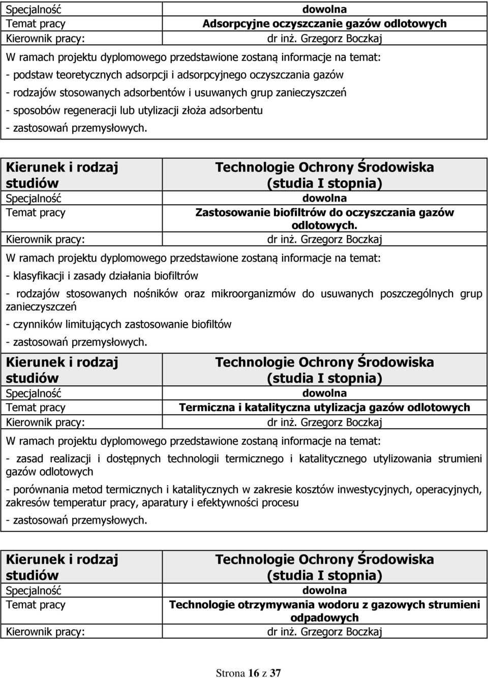 - klasyfikacji i zasady działania biofiltrów - rodzajów stosowanych nośników oraz mikroorganizmów do usuwanych poszczególnych grup zanieczyszczeń - czynników limitujących zastosowanie biofiltów -