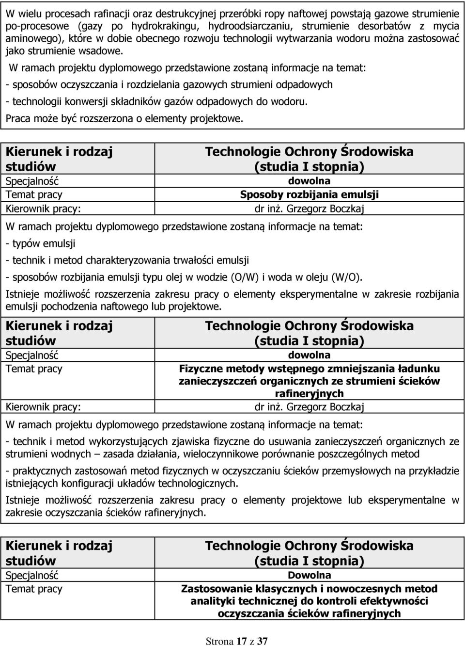 - sposobów oczyszczania i rozdzielania gazowych strumieni odpadowych - technologii konwersji składników gazów odpadowych do wodoru. Praca może być rozszerzona o elementy projektowe.