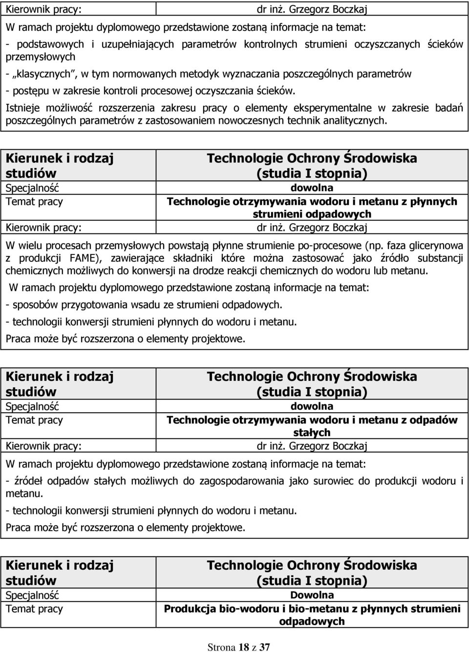 Istnieje możliwość rozszerzenia zakresu pracy o elementy eksperymentalne w zakresie badań poszczególnych parametrów z zastosowaniem nowoczesnych technik analitycznych.