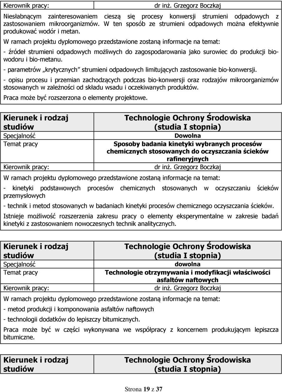 - opisu procesu i przemian zachodzących podczas bio-konwersji oraz rodzajów mikroorganizmów stosowanych w zależności od składu wsadu i oczekiwanych produktów.