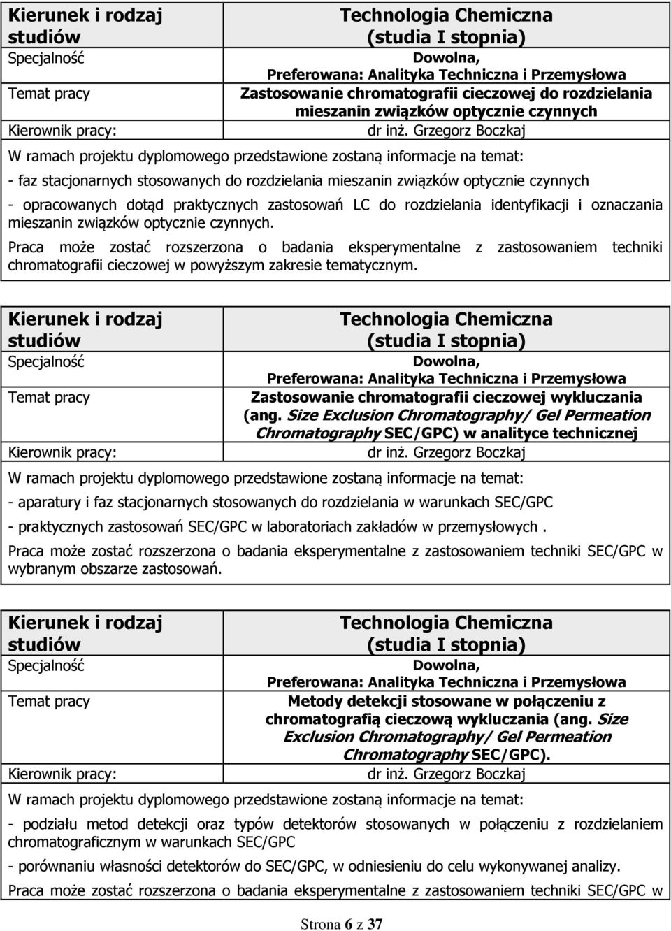 Praca może zostać rozszerzona o badania eksperymentalne z zastosowaniem techniki chromatografii cieczowej w powyższym zakresie tematycznym.