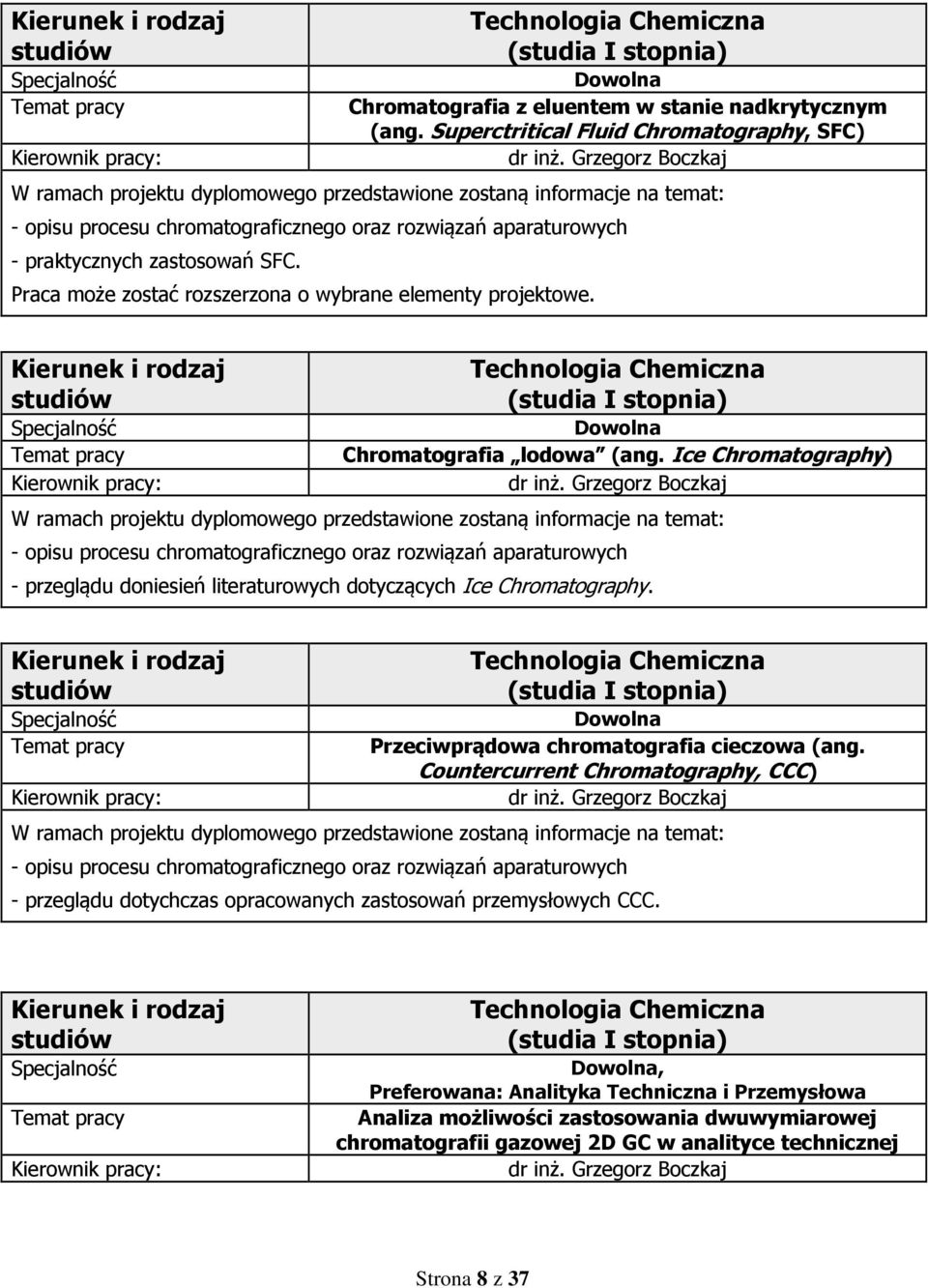 Ice Chromatography) - opisu procesu chromatograficznego oraz rozwiązań aparaturowych - przeglądu doniesień literaturowych dotyczących Ice Chromatography. Przeciwprądowa chromatografia cieczowa (ang.