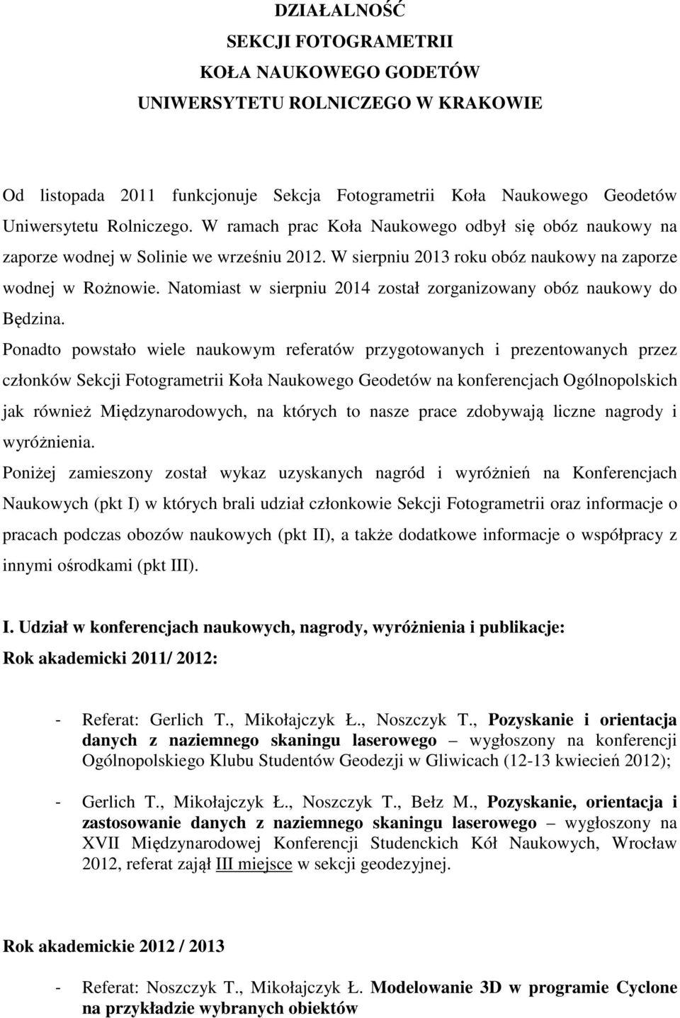 Natomiast w sierpniu 2014 został zorganizowany obóz naukowy do Będzina.