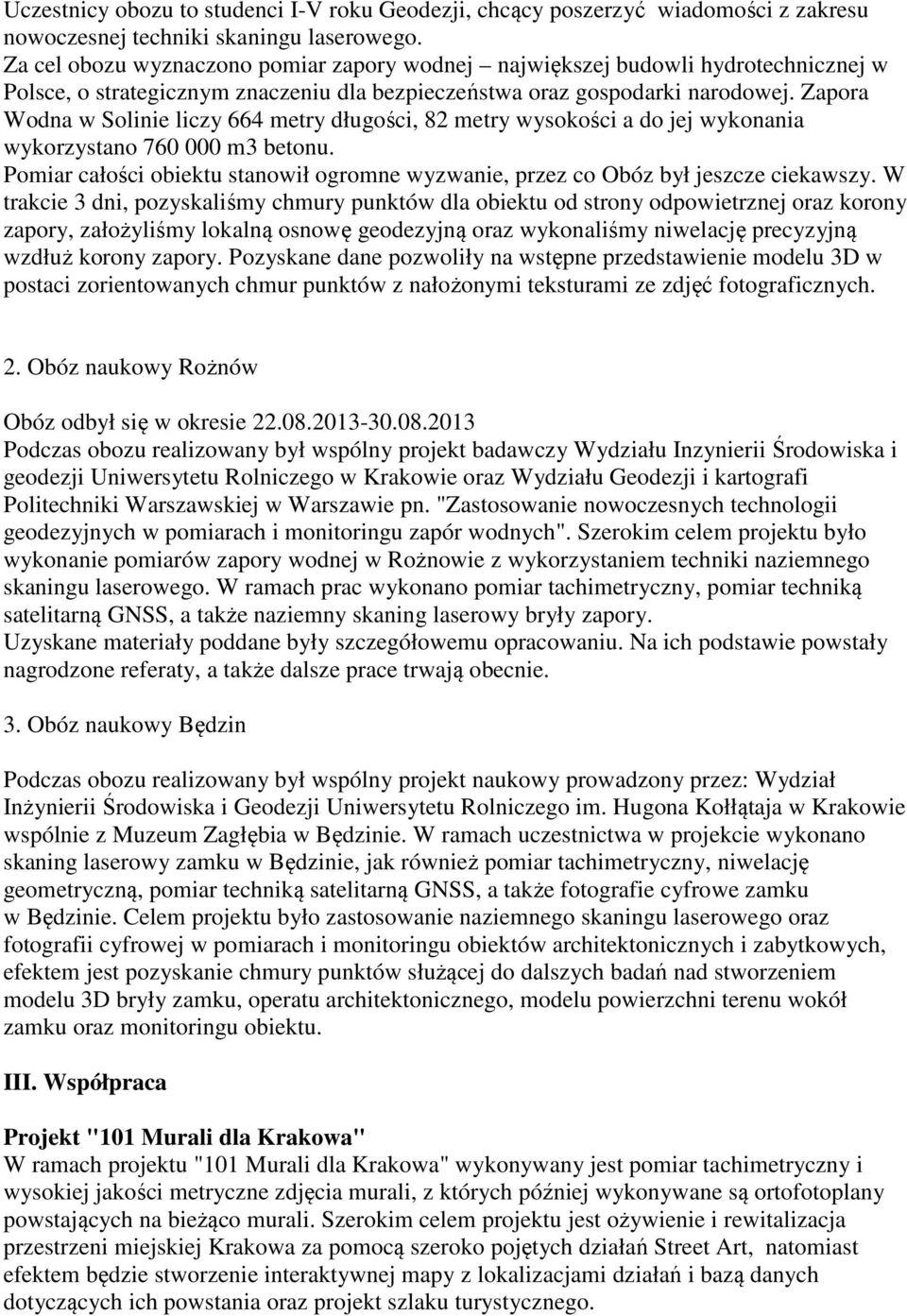 Zapora Wodna w Solinie liczy 664 metry długości, 82 metry wysokości a do jej wykonania wykorzystano 760 000 m3 betonu.