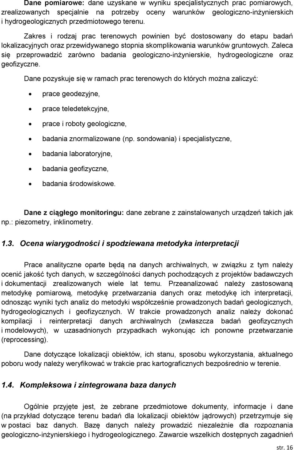 Zaleca się przeprowadzić zarówno badania geologiczno-inżynierskie, hydrogeologiczne oraz geofizyczne.