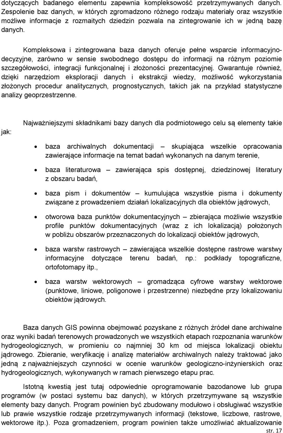Kompleksowa i zintegrowana baza danych oferuje pełne wsparcie informacyjnodecyzyjne, zarówno w sensie swobodnego dostępu do informacji na różnym poziomie szczegółowości, integracji funkcjonalnej i