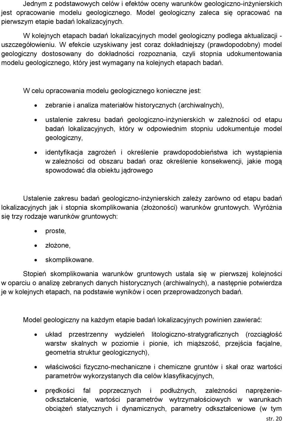 W efekcie uzyskiwany jest coraz dokładniejszy (prawdopodobny) model geologiczny dostosowany do dokładności rozpoznania, czyli stopnia udokumentowania modelu geologicznego, który jest wymagany na