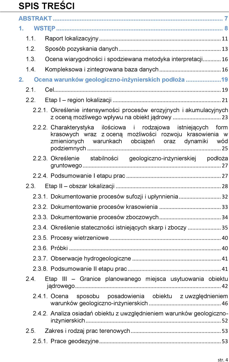 .. 23 2.2.2. Charakterystyka ilościowa i rodzajowa istniejących form krasowych wraz z oceną możliwości rozwoju krasowienia w zmienionych warunkach obciążeń oraz dynamiki wód podziemnych... 25 2.2.3. Określenie stabilności geologiczno-inżynierskiej podłoża gruntowego.