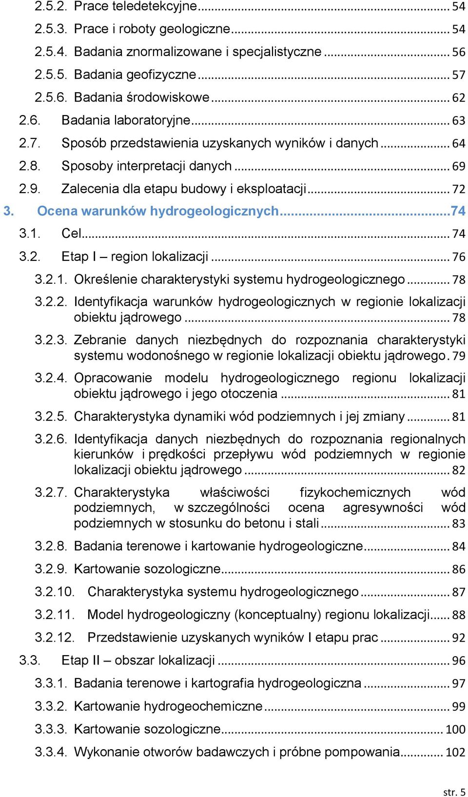 ..74 3.1. Cel... 74 3.2. Etap I region lokalizacji... 76 3.2.1. Określenie charakterystyki systemu hydrogeologicznego... 78 3.2.2. Identyfikacja warunków hydrogeologicznych w regionie lokalizacji obiektu jądrowego.