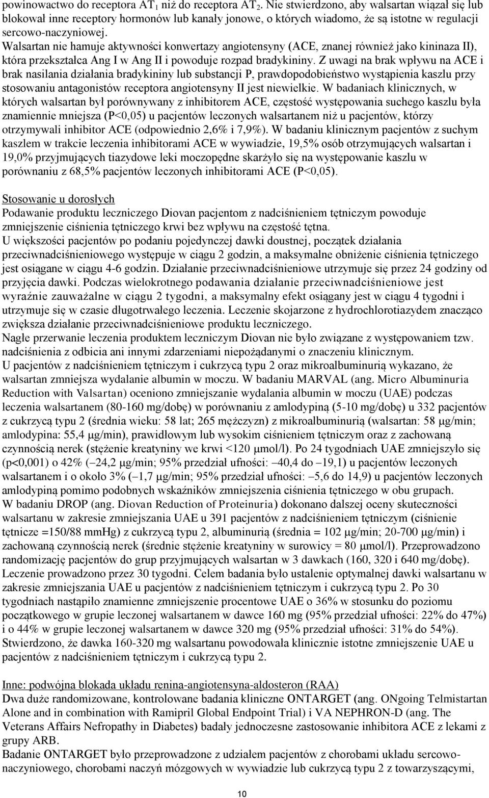 Walsartan nie hamuje aktywności konwertazy angiotensyny (ACE, znanej również jako kininaza II), która przekształca Ang I w Ang II i powoduje rozpad bradykininy.