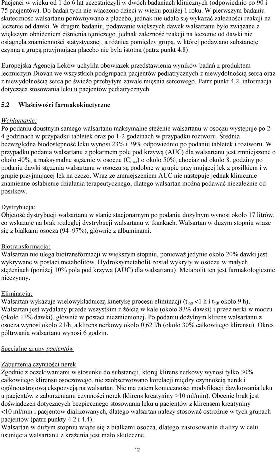 W drugim badaniu, podawanie większych dawek walsartanu było związane z większym obniżeniem ciśnienia tętniczego, jednak zależność reakcji na leczenie od dawki nie osiągnęła znamienności