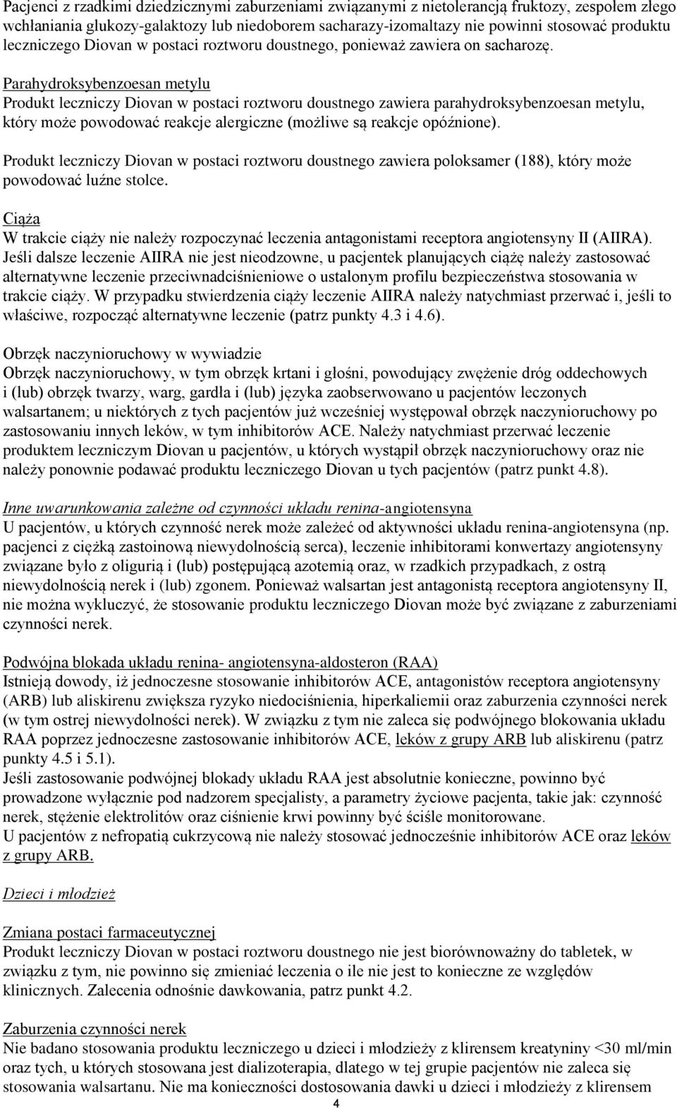 Parahydroksybenzoesan metylu Produkt leczniczy Diovan w postaci roztworu doustnego zawiera parahydroksybenzoesan metylu, który może powodować reakcje alergiczne (możliwe są reakcje opóźnione).