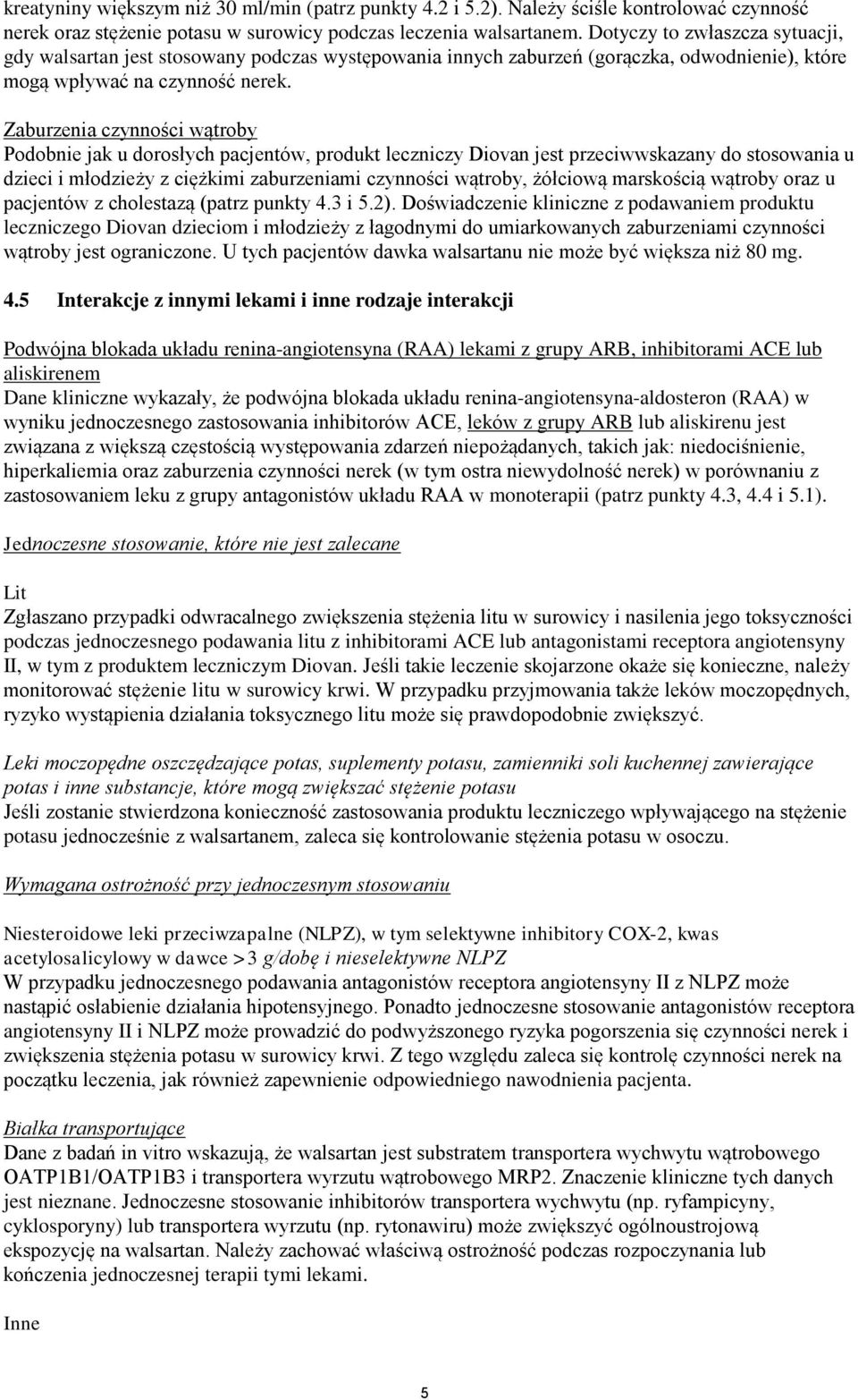 Zaburzenia czynności wątroby Podobnie jak u dorosłych pacjentów, produkt leczniczy Diovan jest przeciwwskazany do stosowania u dzieci i młodzieży z ciężkimi zaburzeniami czynności wątroby, żółciową