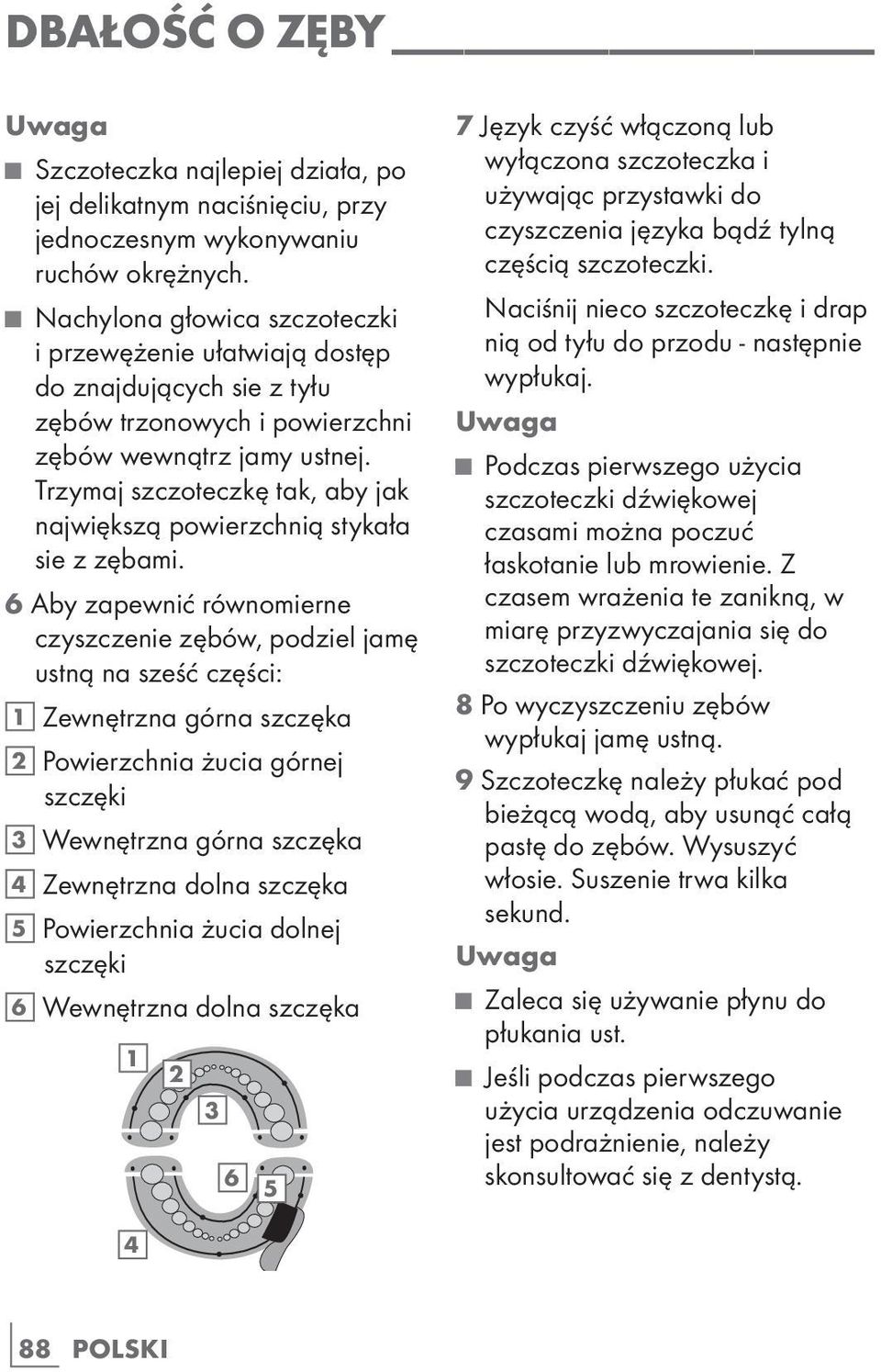 Trzymaj szczoteczkę tak, aby jak największą powierzchnią stykała sie z zębami.