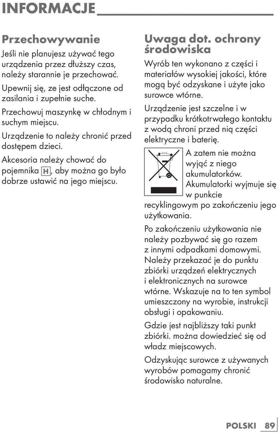 Uwaga dot. ochrony środowiska Wyrób ten wykonano z części i materiałów wysokiej jakości, które mogą być odzyskane i użyte jako surowce wtórne.