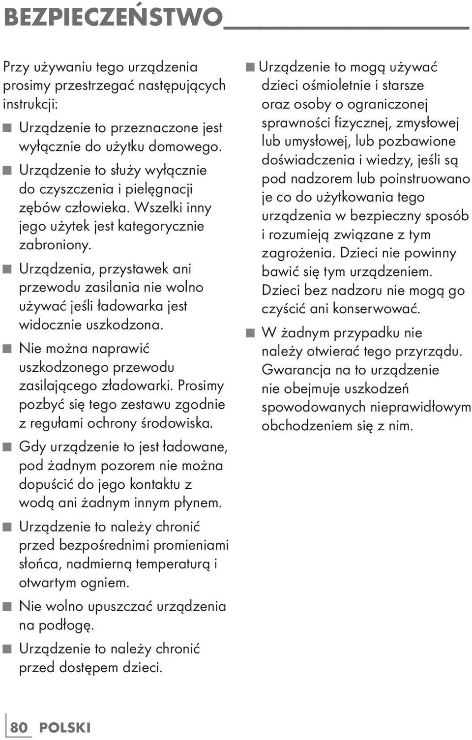 Urządzenia, przystawek ani przewodu zasilania nie wolno używać jeśli ładowarka jest widocznie uszkodzona. Nie można naprawić uszkodzonego przewodu zasilającego zładowarki.