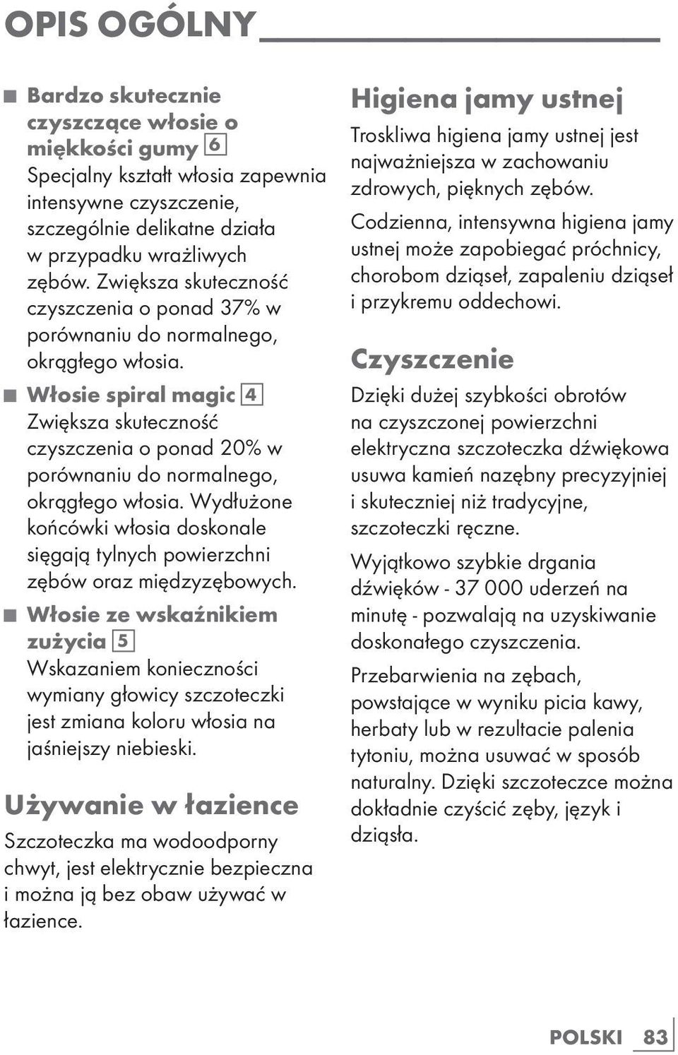 Włosie spiral magic 4 Zwiększa skuteczność czyszczenia o ponad 20% w porównaniu do normalnego, okrągłego włosia.