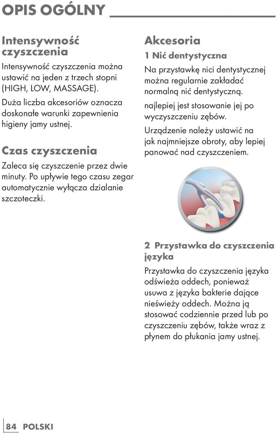 Po upływie tego czasu zegar automatycznie wyłącza dzialanie szczoteczki. Akcesoria 1 Nić dentystyczna Na przystawkę nici dentystycznej można regularnie zakładać normalną nić dentystyczną.