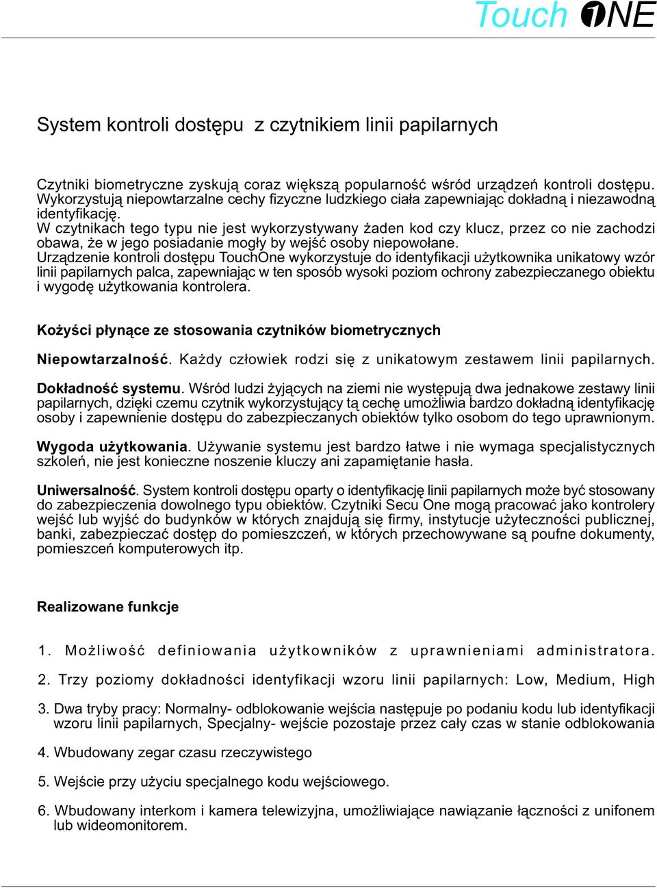 W czytnikach tego typu nie jest wykorzystywany aden kod czy klucz, przez co nie zachodzi obawa, e w jego posiadanie mog³y by wejœæ osoby niepowo³ane.