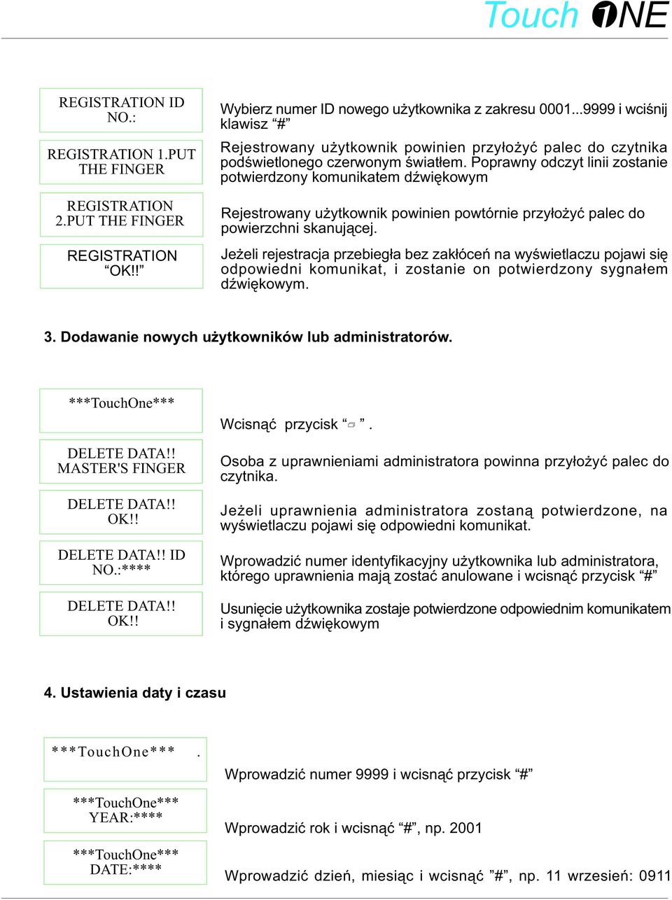 Poprawny odczyt linii zostanie potwierdzony komunikatem dÿwiêkowym Rejestrowany u ytkownik powinien powtórnie przy³o yæ palec do powierzchni skanuj¹cej.